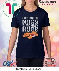 Chicken Nugs And Mommy Hugs T-Shirt