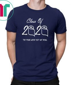 Class Of 2020 Class Of 2020 The Year When Shit Got Real Shirt