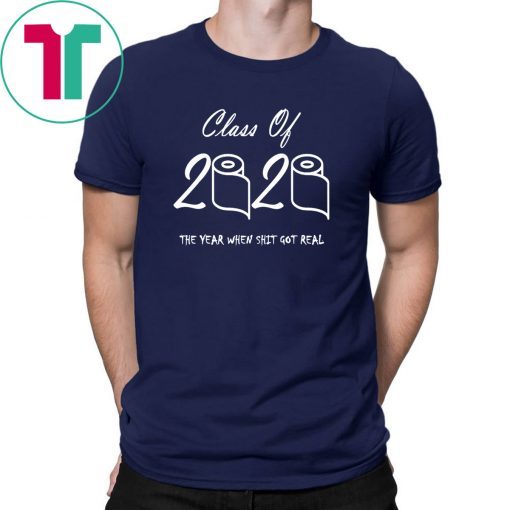 Class Of 2020 Class Of 2020 The Year When Shit Got Real Shirt