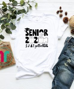 Senior 2020 Shit Getting Real Shirt - Class Of 2020 Graduation Senior Funny Quarantine Shirt