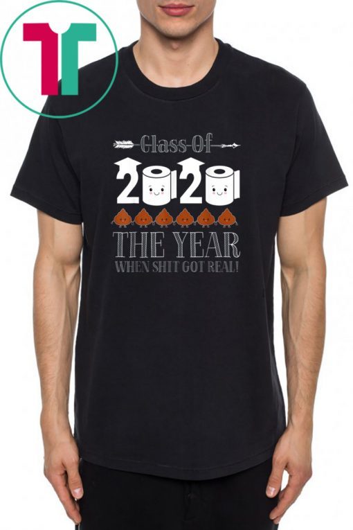 Class Of 2020 The Year Shit Got Real Funny Gifts Shirt