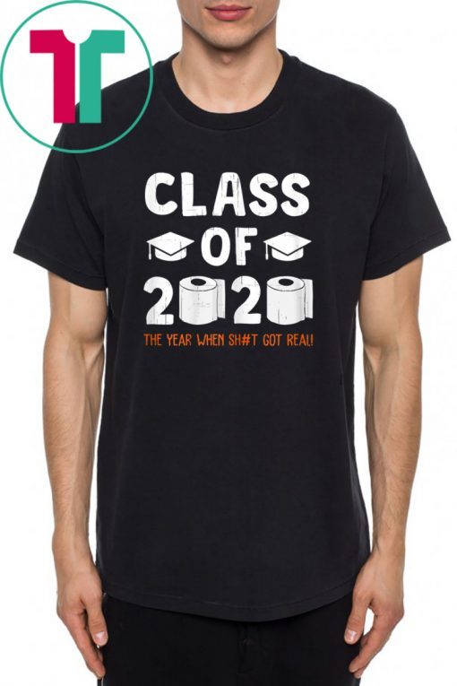 Class Of 2020 The Year When Shit Got Real Graduate Shirt