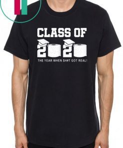 Limited Edition - Class Of 2020 The Year When Shit Got Real Graduation Shirt