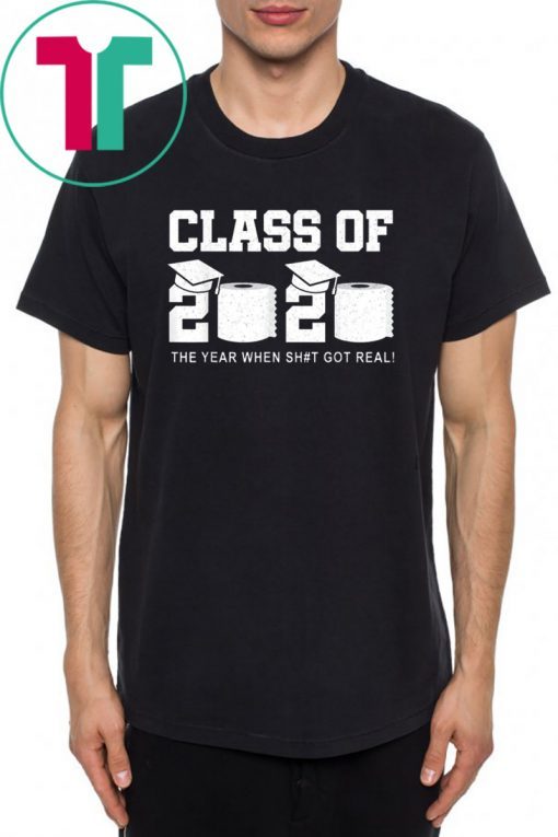 Limited Edition - Class Of 2020 The Year When Shit Got Real Graduation Shirt