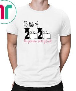 Class Of 2020 The Year When Shit Got Real T-Shirt Limited Edition