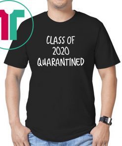 Class of 2020 Quarantined Graduation Seniors Gift Shirt