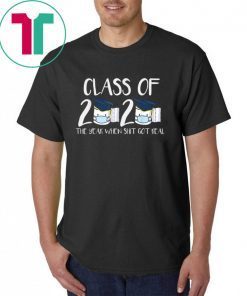 Class of 2020 Senior The Year When Shit Got Real Graduation Shirt