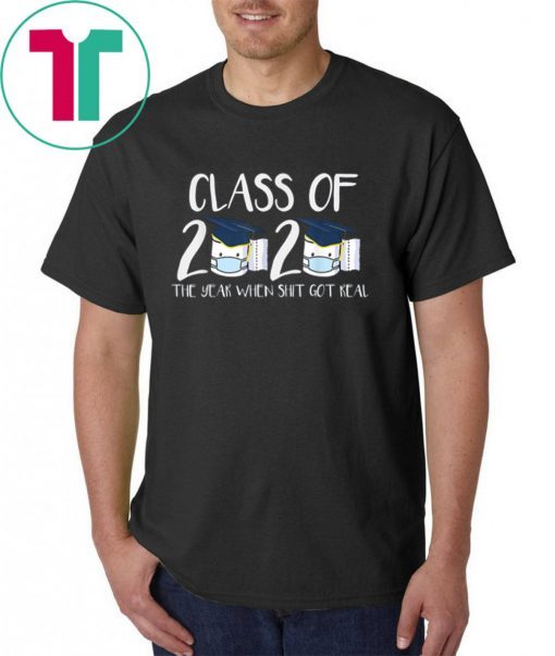 Class of 2020 Senior The Year When Shit Got Real Graduation Shirt