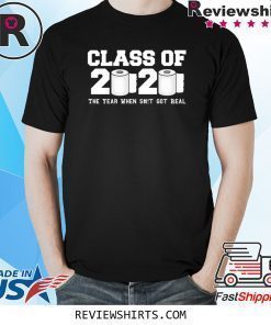 Class of 2020 The Year When Shit Got Real 2020 Shirt