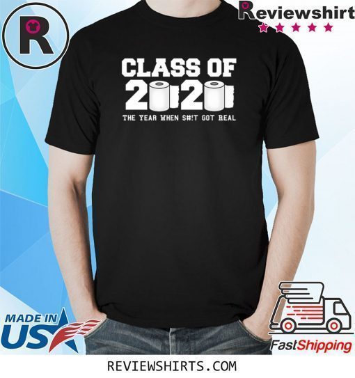 Class of 2020 The Year When Shit Got Real 2020 Shirt