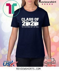 Class of 2020 The Year When Shit Got Real 2020 Shirt