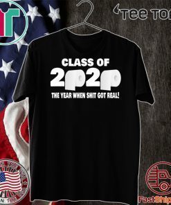 Class of 2020 The Year When Shit Got Real Fun Graduation Shirt