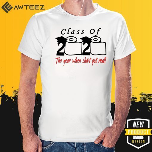 Class of 2020 The Year When Shit Got Real Fun Graduation Shirts