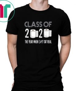 Class of 2020 The Year When Shit Got Real Graduation Funny T-Shirt