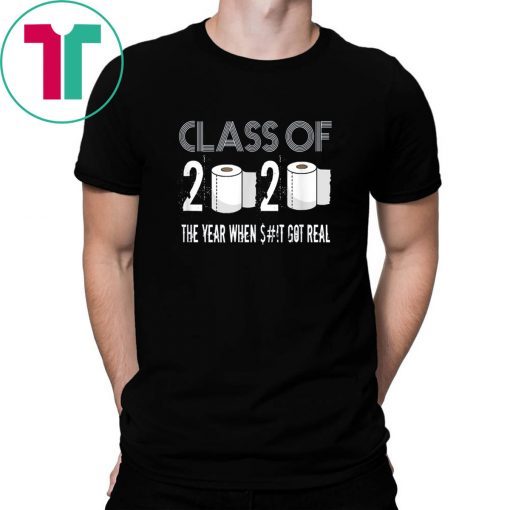 Class of 2020 The Year When Shit Got Real Graduation Funny T-Shirt