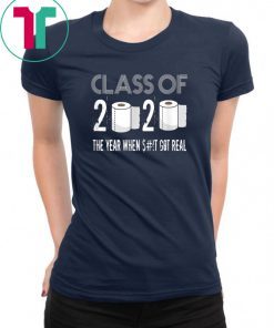 Class of 2020 The Year When Shit Got Real Graduation Funny T-Shirt