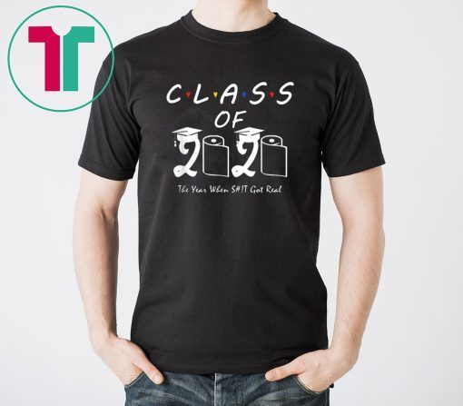 Class of 2020 The Year When Shit Got Real Graduation Funny Shirt