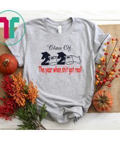 Class of 2020 The Year When Shit Got Real Graduation Shirt