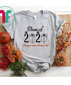 The Year When Shit Got Real Graduation Class of 2020 Shirt