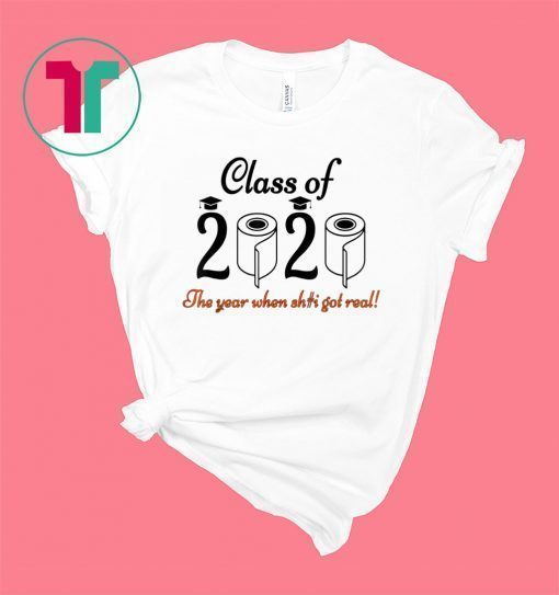 The Year When Shit Got Real Graduation Class of 2020 Shirt