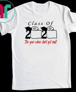 Class of 2020 The Year When Shit Got Real Toilet Paper T-Shirt