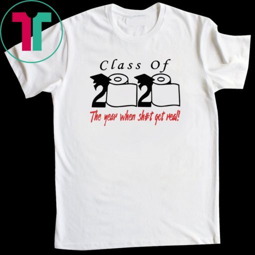 Class of 2020 The Year When Shit Got Real Toilet Paper T-Shirt