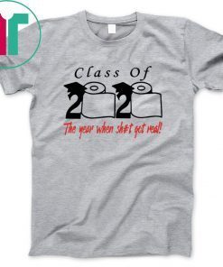 Class of 2020 The Year When Shit Got Real Toilet Paper T-Shirt