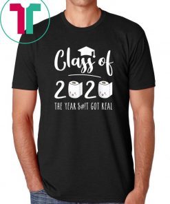 Class of 2020 The Year When Sh!t Got Real Graduation Funny Shirt