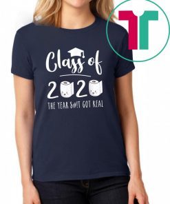 Class of 2020 The Year When Sh!t Got Real Graduation Funny Shirt