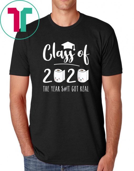 Class of 2020 The Year When Sh!t Got Real Graduation Funny Shirt