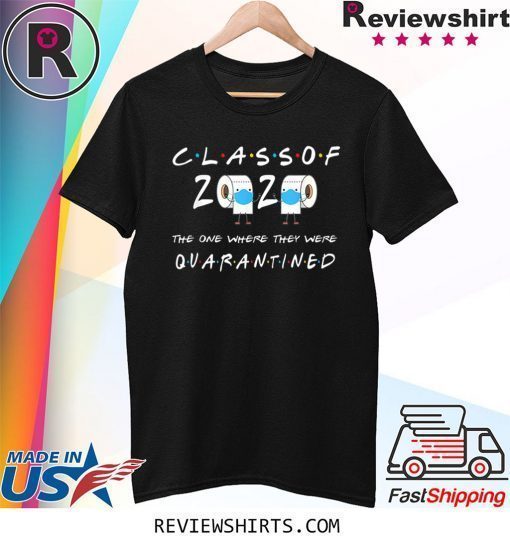 Class of 2020 The One Where They Were Quarantined Shirt