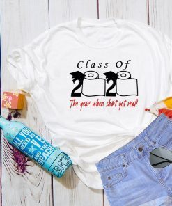 Class of 2020 The year when shit got real Shirts