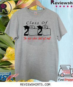 Class of 2020 The year when shit got real Shirts