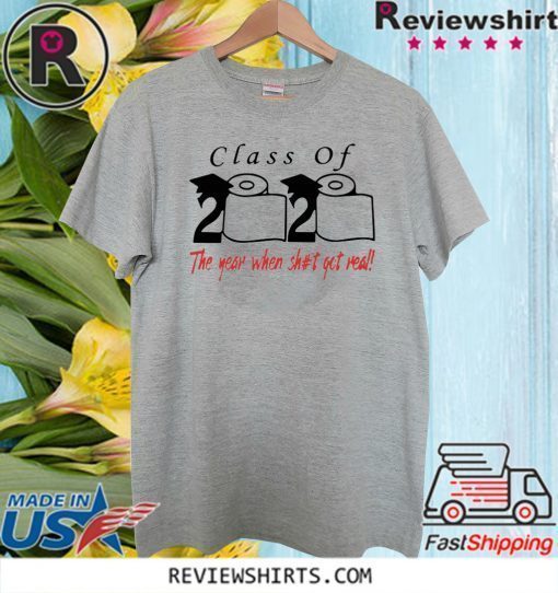 Class of 2020 The year when shit got real Shirts