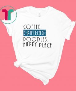 Coffee crafting poodles happy place shirt