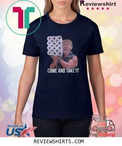 Come And Take It Trump Toilet Paper Trump Shirt