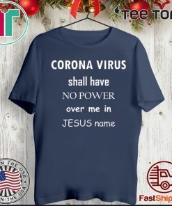 Coronavirus shall have no power over me in Jesus name T-Shirt