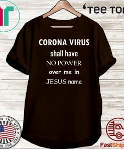 Coronavirus shall have no power over me in Jesus name T-Shirt