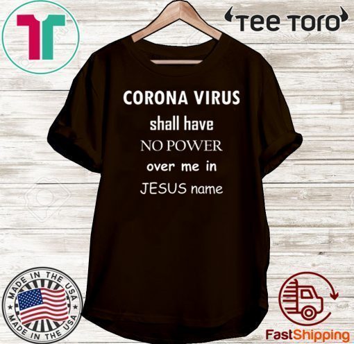 Coronavirus shall have no power over me in Jesus name T-Shirt