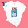 DUN DUNN DUN DUNN OH LAWD HE COMIN’ SHIRT