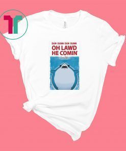 DUN DUNN DUN DUNN OH LAWD HE COMIN’ SHIRT