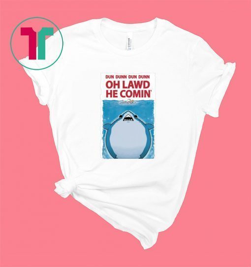 DUN DUNN DUN DUNN OH LAWD HE COMIN’ SHIRT