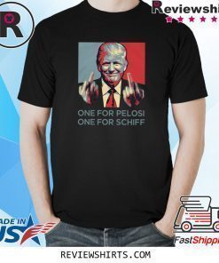 Donald Trump one for pelosi one for schiff shirt