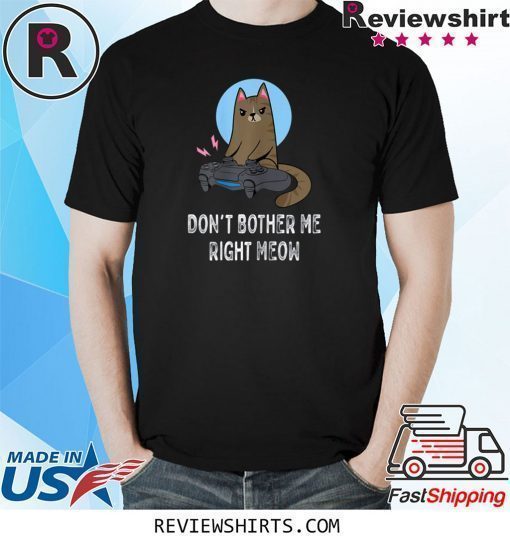 Don't Bother Me Right Meow Funny Video Gamer Cat Lover Shirt