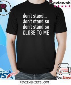 Don't Stand So Close To Me Quarantine Flu Virus Awareness Shirt