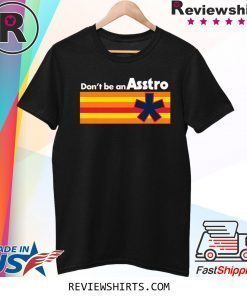 Don't be an Asstro Shirt