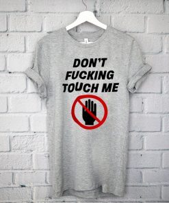 Don’t fucking touch me Coronavirus IF Shirt