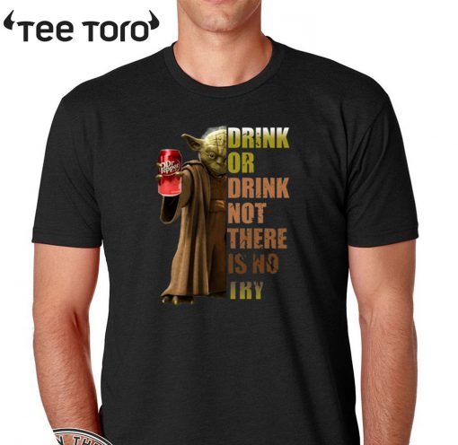 Dr. Pepper Master Yoda drink or drink not there is no try T-Shirt