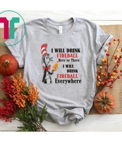Dr Seuss I will drink Fireball here or there shirt
