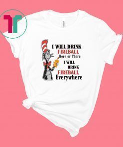 Dr Seuss I will drink Fireball here or there shirt